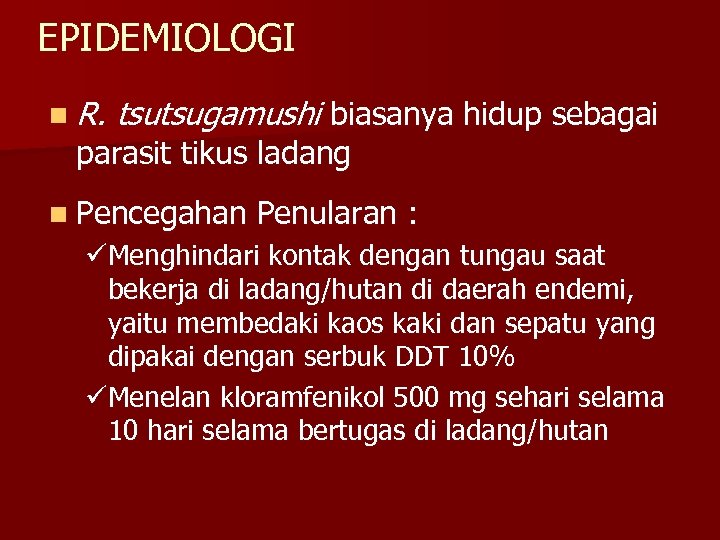EPIDEMIOLOGI n R. tsutsugamushi biasanya hidup sebagai parasit tikus ladang n Pencegahan Penularan :