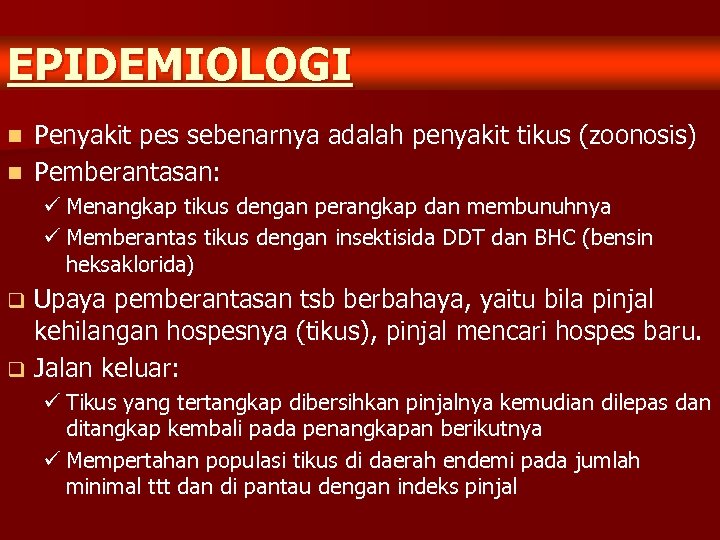 EPIDEMIOLOGI Penyakit pes sebenarnya adalah penyakit tikus (zoonosis) n Pemberantasan: n ü Menangkap tikus