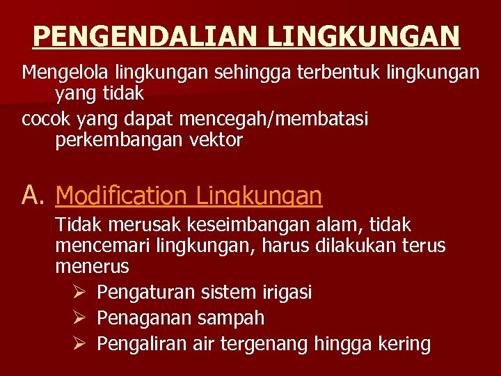 PENGENDALIAN LINGKUNGAN Mengelola lingkungan sehingga terbentuk lingkungan yang tidak cocok yang dapat mencegah/membatasi perkembangan