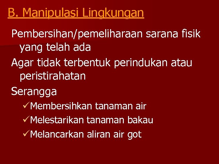 B. Manipulasi Lingkungan Pembersihan/pemeliharaan sarana fisik yang telah ada Agar tidak terbentuk perindukan atau