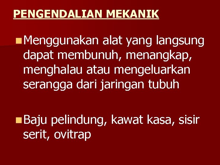PENGENDALIAN MEKANIK n Menggunakan alat yang langsung dapat membunuh, menangkap, menghalau atau mengeluarkan serangga