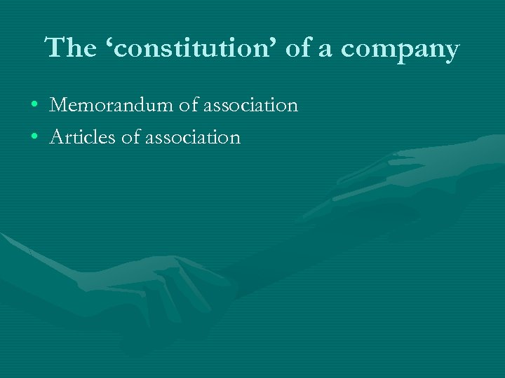 The ‘constitution’ of a company • Memorandum of association • Articles of association 