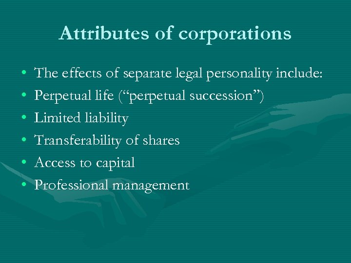 Attributes of corporations • • • The effects of separate legal personality include: Perpetual