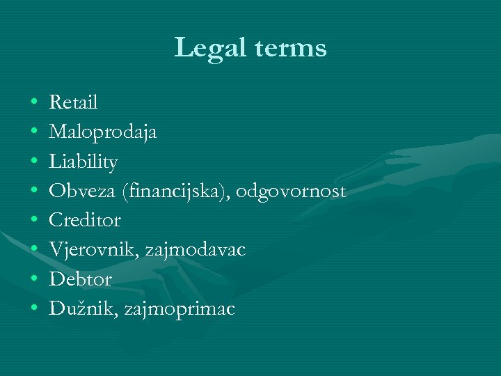 Legal terms • • Retail Maloprodaja Liability Obveza (financijska), odgovornost Creditor Vjerovnik, zajmodavac Debtor