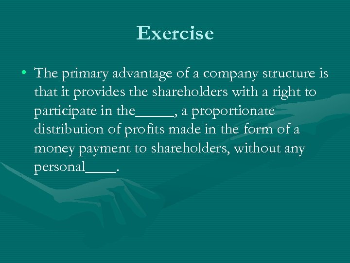 Exercise • The primary advantage of a company structure is that it provides the