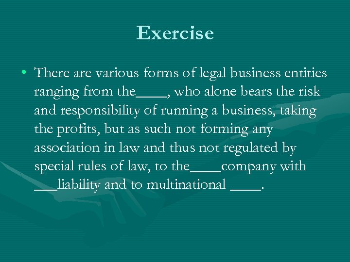 Exercise • There are various forms of legal business entities ranging from the____, who