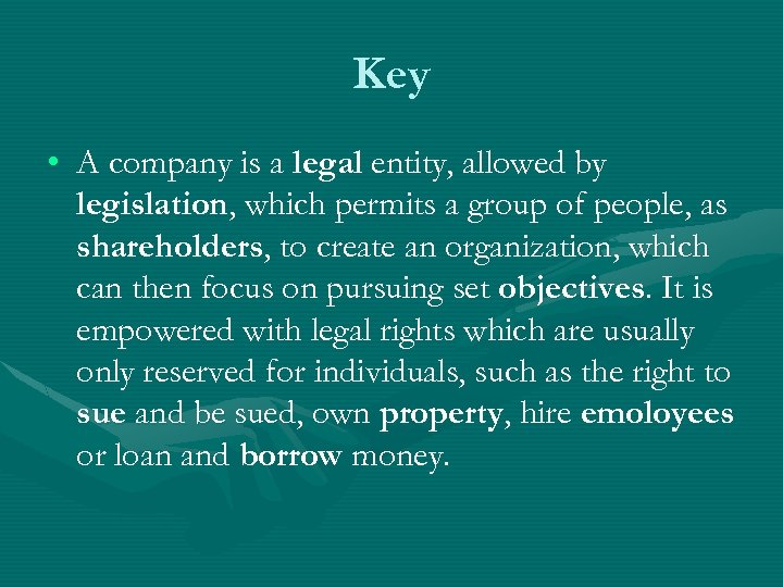 Key • A company is a legal entity, allowed by legislation, which permits a