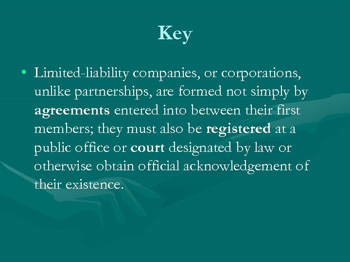 Key • Limited-liability companies, or corporations, unlike partnerships, are formed not simply by agreements