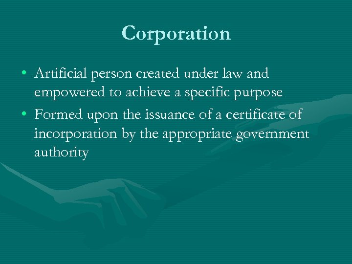 Corporation • Artificial person created under law and empowered to achieve a specific purpose