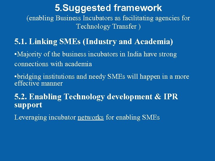 5. Suggested framework (enabling Business Incubators as facilitating agencies for Technology Transfer ) 5.