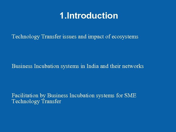 1. Introduction Technology Transfer issues and impact of ecosystems Business Incubation systems in India