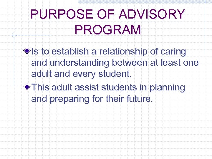 PURPOSE OF ADVISORY PROGRAM Is to establish a relationship of caring and understanding between