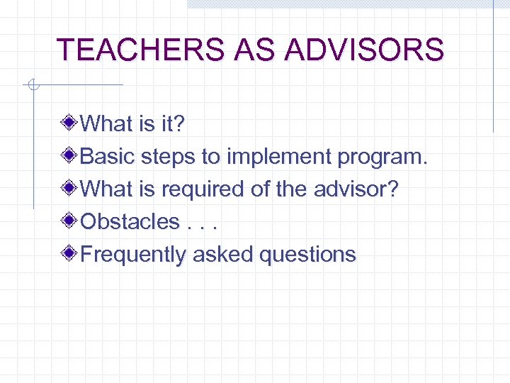 TEACHERS AS ADVISORS What is it? Basic steps to implement program. What is required