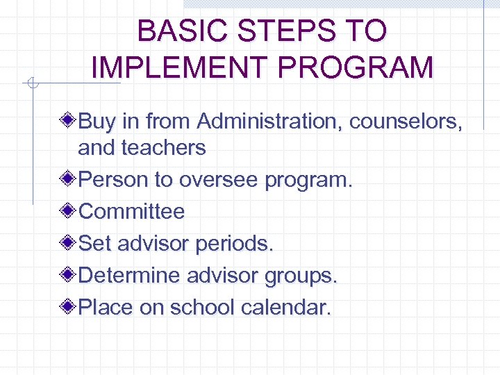 BASIC STEPS TO IMPLEMENT PROGRAM Buy in from Administration, counselors, and teachers Person to