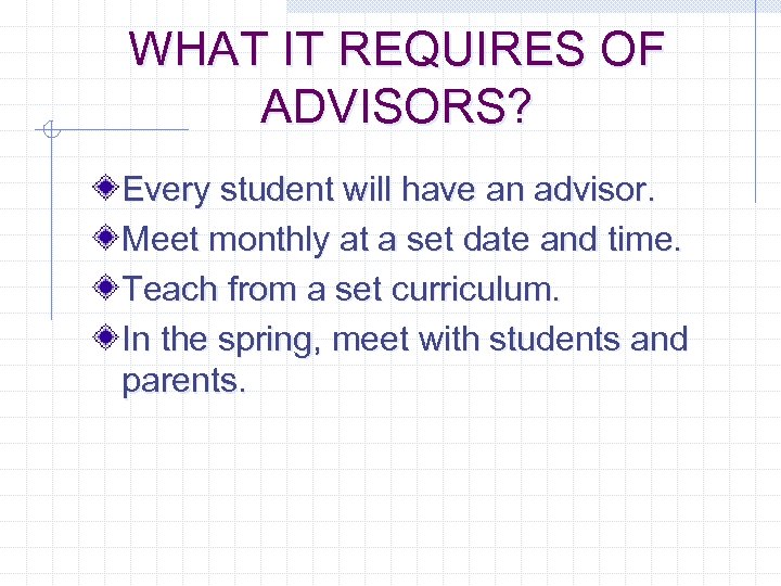 WHAT IT REQUIRES OF ADVISORS? Every student will have an advisor. Meet monthly at