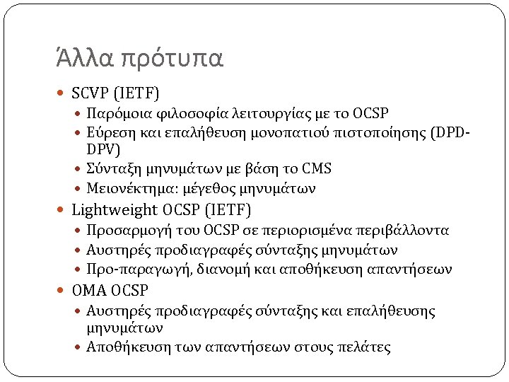 Άλλα πρότυπα SCVP (IETF) Παρόμοια φιλοσοφία λειτουργίας με το OCSP Εύρεση και επαλήθευση μονοπατιού