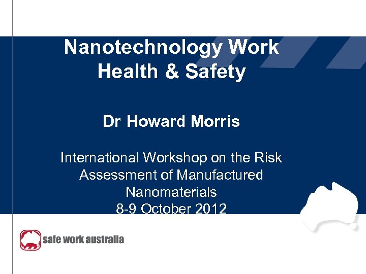 Nanotechnology Work Health & Safety Dr Howard Morris International Workshop on the Risk Assessment