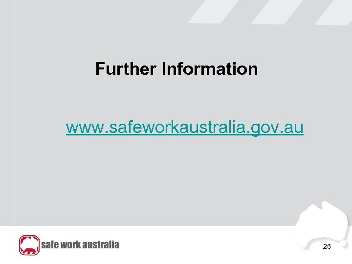 Further Information www. safeworkaustralia. gov. au 26 