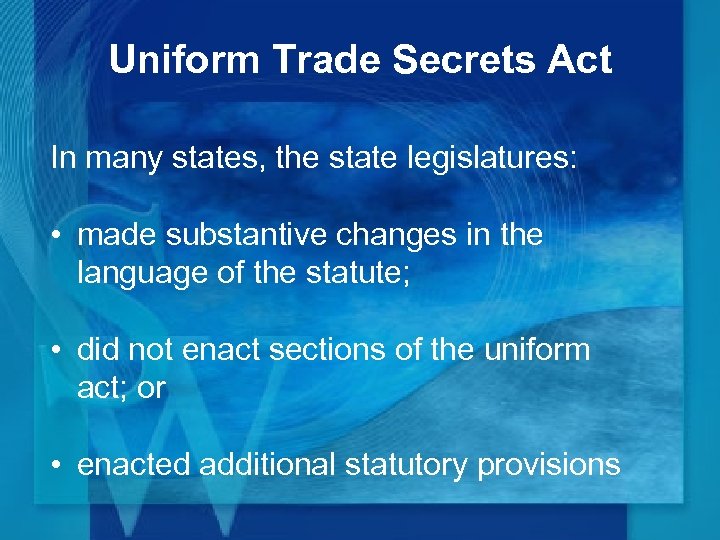 Uniform Trade Secrets Act In many states, the state legislatures: • made substantive changes
