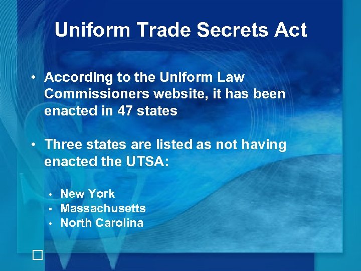 Uniform Trade Secrets Act • According to the Uniform Law Commissioners website, it has