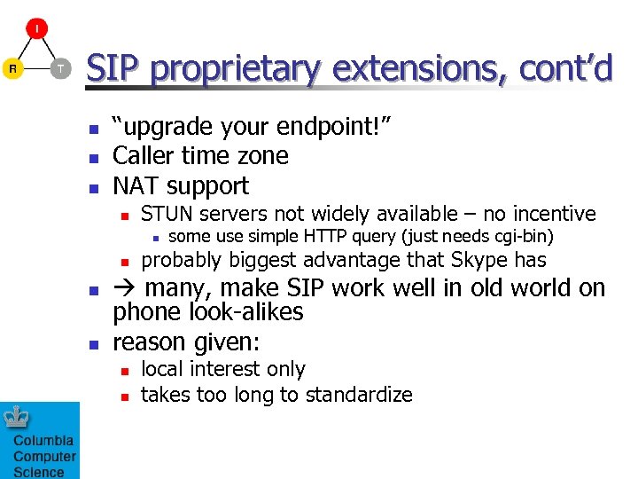 SIP proprietary extensions, cont’d n n n “upgrade your endpoint!” Caller time zone NAT