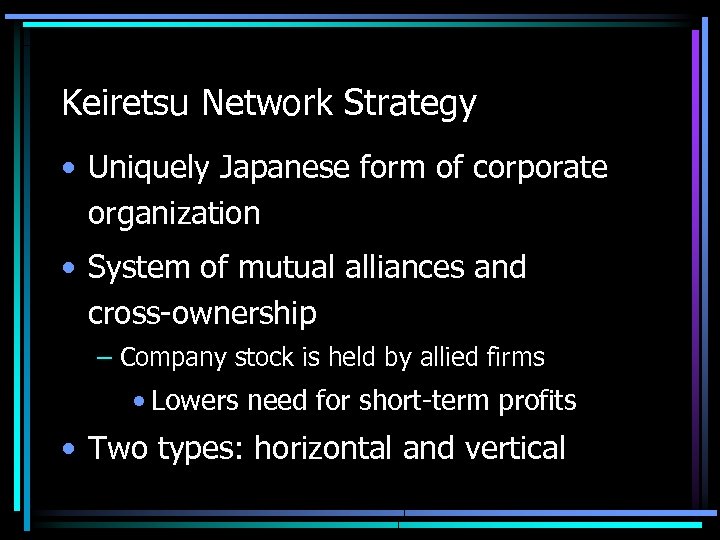 Keiretsu Network Strategy • Uniquely Japanese form of corporate organization • System of mutual