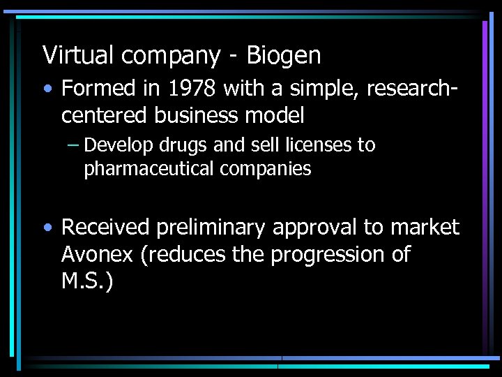 Virtual company - Biogen • Formed in 1978 with a simple, researchcentered business model