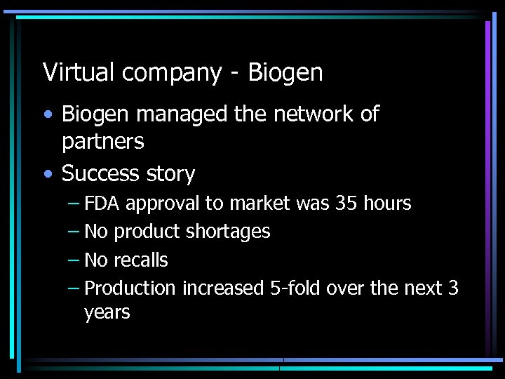 Virtual company - Biogen • Biogen managed the network of partners • Success story