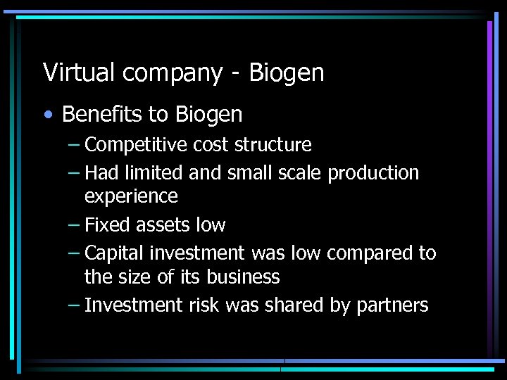 Virtual company - Biogen • Benefits to Biogen – Competitive cost structure – Had