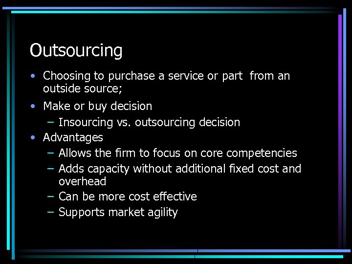 Outsourcing • Choosing to purchase a service or part from an outside source; •