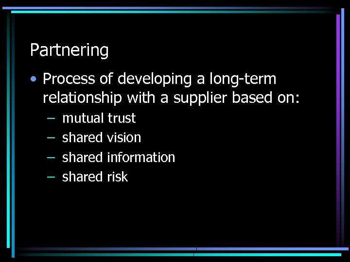 Partnering • Process of developing a long-term relationship with a supplier based on: –