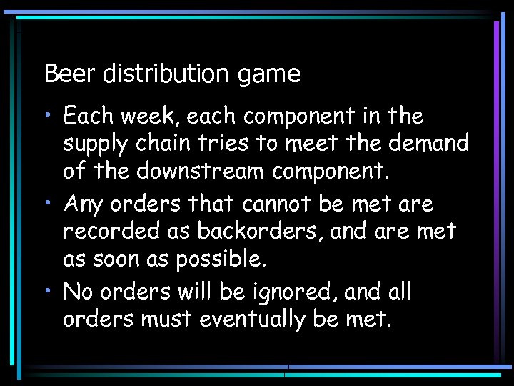 Beer distribution game • Each week, each component in the supply chain tries to