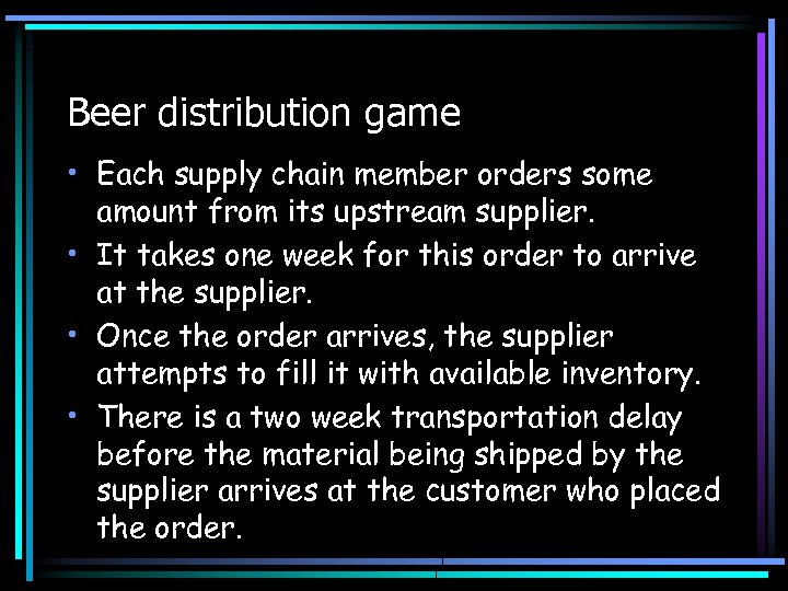 Beer distribution game • Each supply chain member orders some amount from its upstream