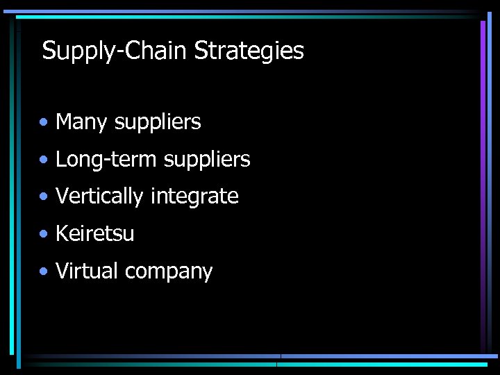 Supply-Chain Strategies • Many suppliers • Long-term suppliers • Vertically integrate • Keiretsu •