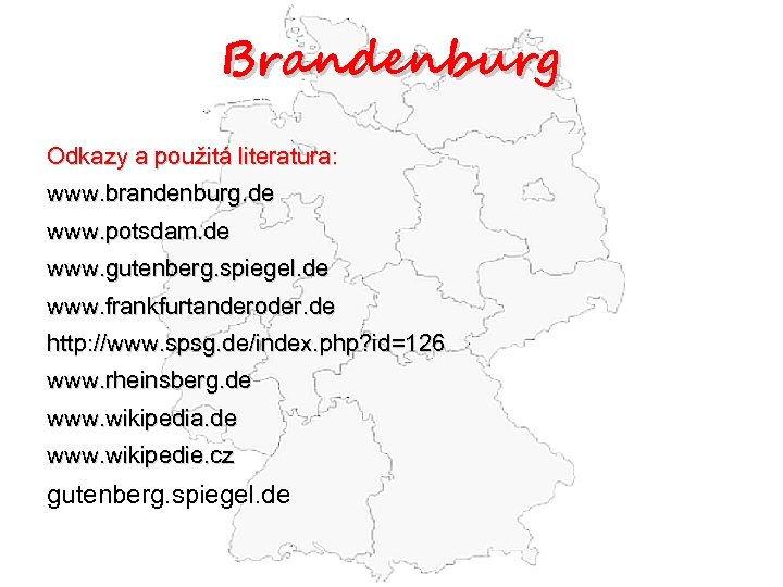 Brandenburg Odkazy a použitá literatura: www. brandenburg. de www. potsdam. de www. gutenberg. spiegel.