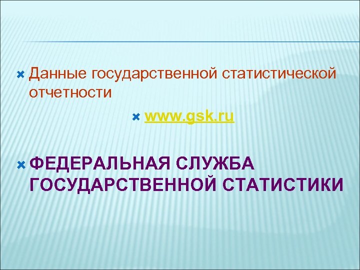  Данные государственной статистической отчетности www. gsk. ru ФЕДЕРАЛЬНАЯ СЛУЖБА ГОСУДАРСТВЕННОЙ СТАТИСТИКИ 