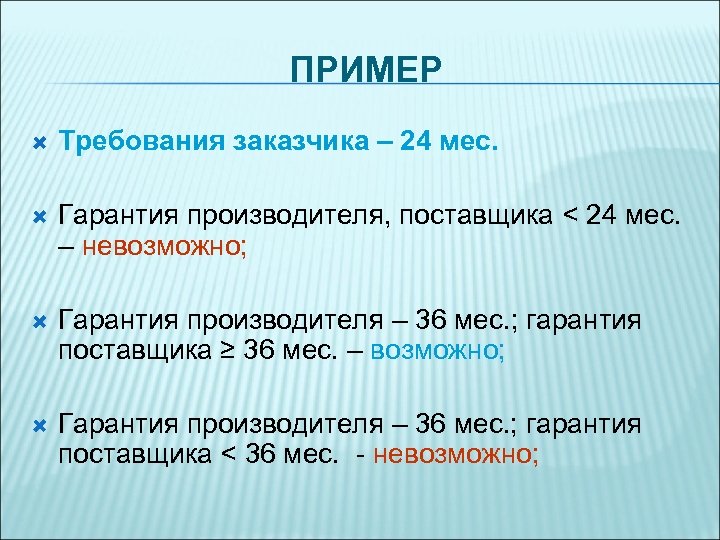 ПРИМЕР Требования заказчика – 24 мес. Гарантия производителя, поставщика < 24 мес. – невозможно;
