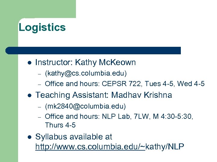 Logistics l Instructor: Kathy Mc. Keown – – l Teaching Assistant: Madhav Krishna –