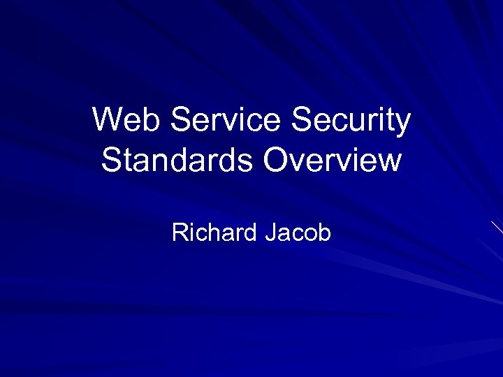 Web Service Security Standards Overview Richard Jacob 