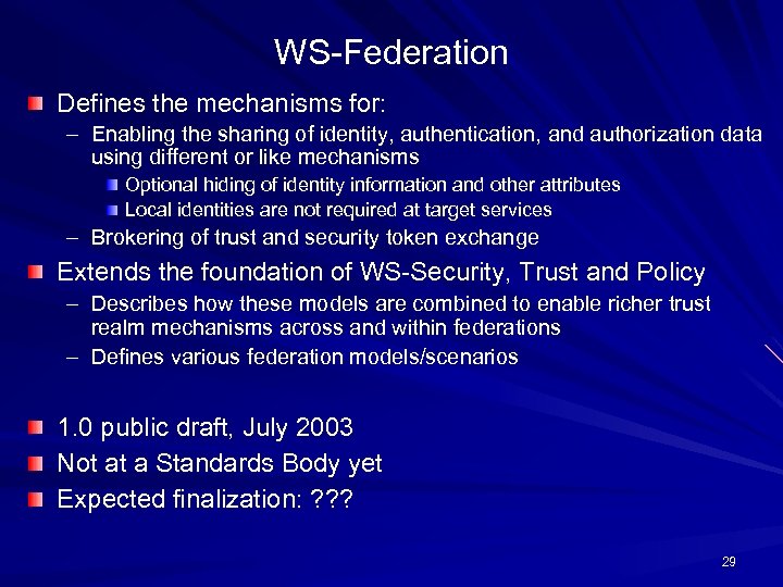 WS-Federation Defines the mechanisms for: – Enabling the sharing of identity, authentication, and authorization