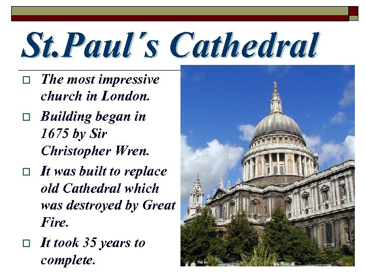 St. Paul´s Cathedral o o The most impressive church in London. Building began in