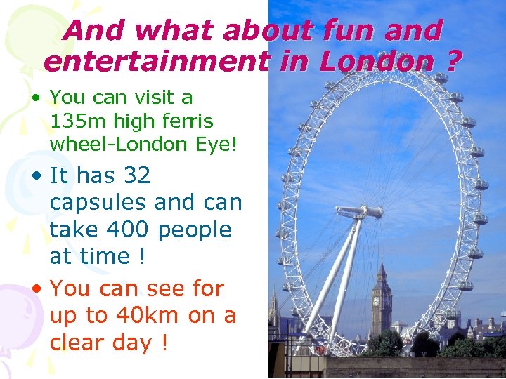 And what about fun and entertainment in London ? • You can visit a