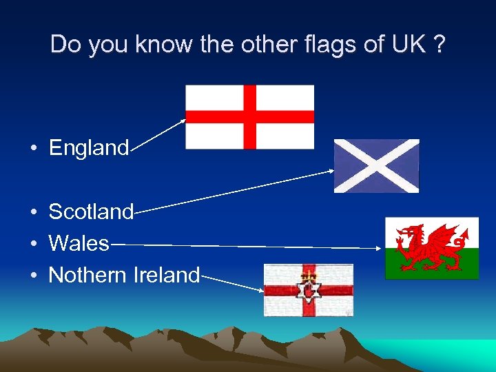 Do you know the other flags of UK ? • England • Scotland •