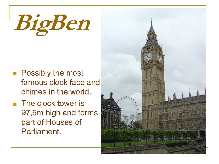 Big. Ben n n Possibly the most famous clock face and chimes in the