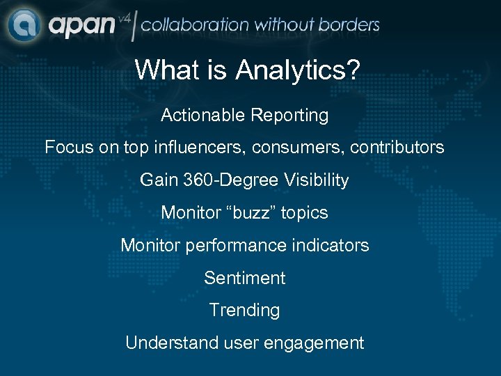 What is Analytics? Actionable Reporting Focus on top influencers, consumers, contributors Gain 360 -Degree
