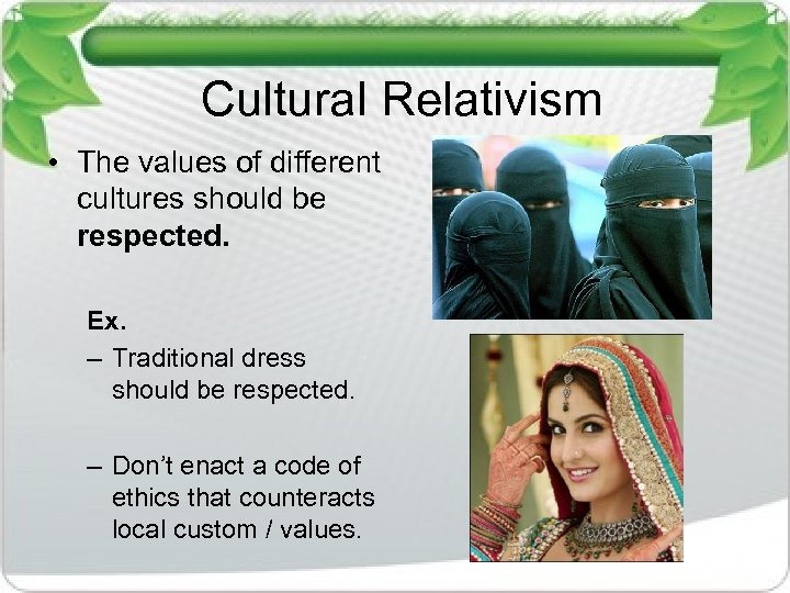 Cultural Relativism • The values of different cultures should be respected. Ex. – Traditional