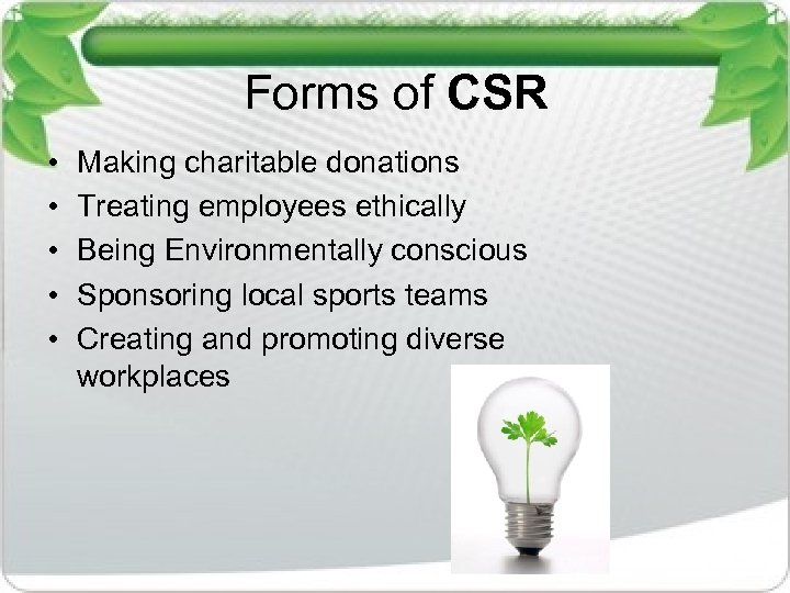 Forms of CSR • • • Making charitable donations Treating employees ethically Being Environmentally