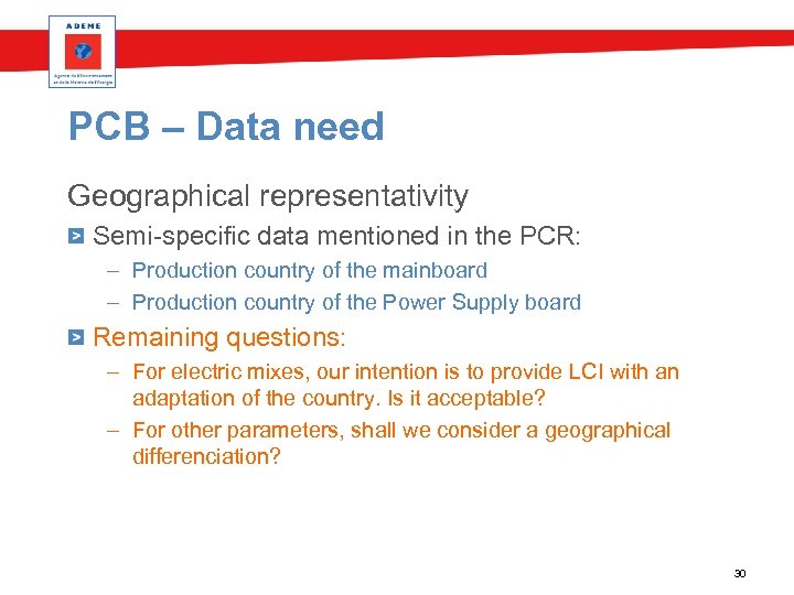 PCB – Data need Geographical representativity Semi-specific data mentioned in the PCR: – Production