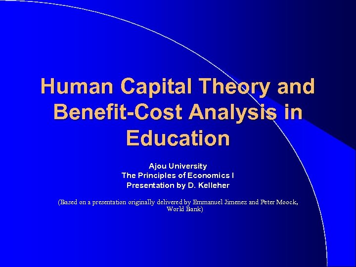 Human Capital Theory and Benefit-Cost Analysis in Education Ajou University The Principles of Economics