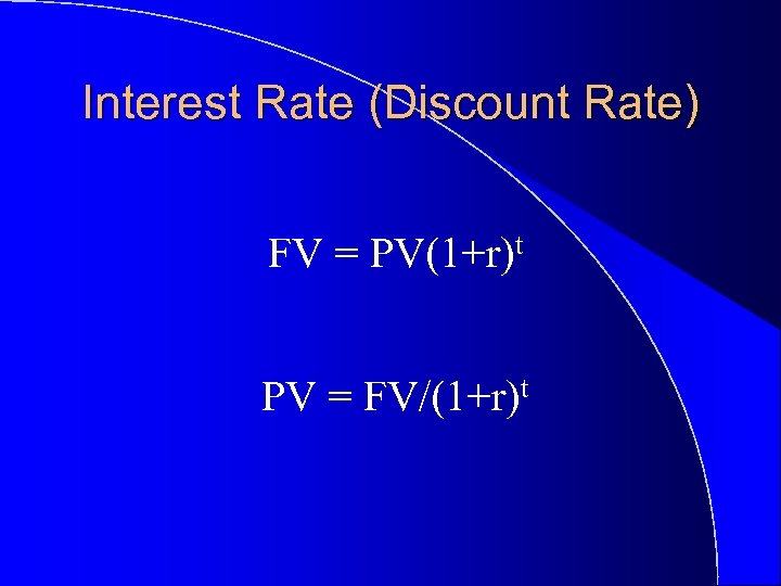 Interest Rate (Discount Rate) FV = PV(1+r)t PV = FV/(1+r)t 